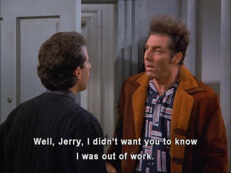 Kramer from Seinfeld doesn’t want Jerry to know he’s out of work